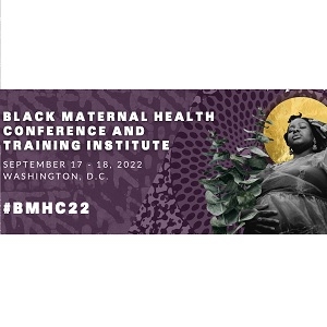 Black Maternal Health Conference and Training Institute (BMHC22) @ Virtual & Washington DC